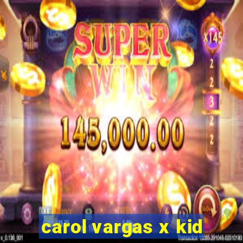 carol vargas x kid